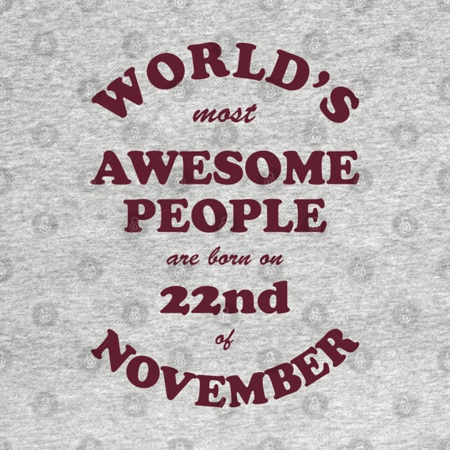 World's Most Awesome People are born on 22nd of November by Dreamteebox